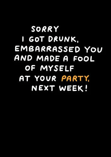 Lo siento, me emborraché... ¡en tu fiesta la próxima semana!